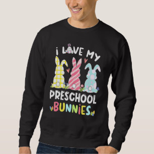 Funny I Love My Preschool Bunnies Bunny Teacher Ea Sweatshirt
