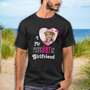 Funny I Love My psycHOTic Girlfriend Custom Photo T-Shirt