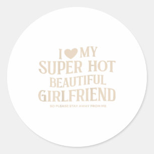 Funny I Love My Super Hot Beautiful Girlfriend Val Classic Round Sticker
