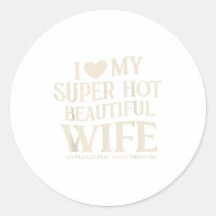Funny I Love My Super Hot Beautiful Wife Valentine Classic Round Sticker