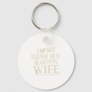 Funny I Love My Super Hot Beautiful Wife Valentine Keychain
