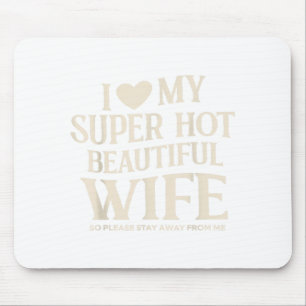 Funny I Love My Super Hot Beautiful Wife Valentine Mouse Pad