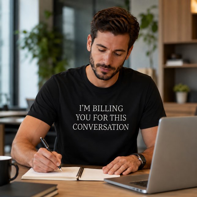 Funny I’m Billing You For This Conversation T-Shirt (Creator Uploaded)