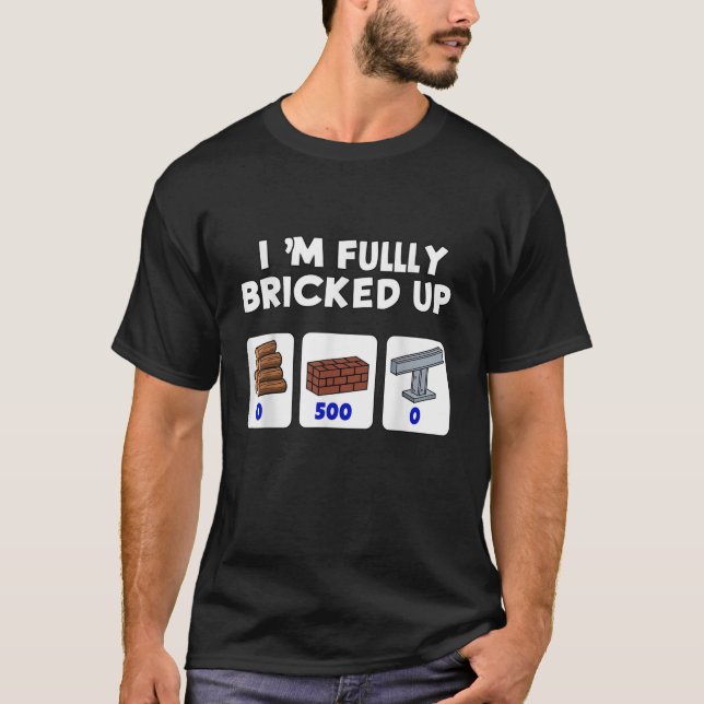 funny I m fully bricked up T-Shirt (Front)