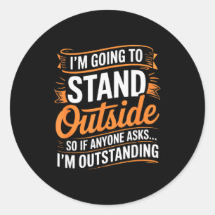 Funny I’m Going To Stand Outside Humor Quote Pun S Classic Round Sticker