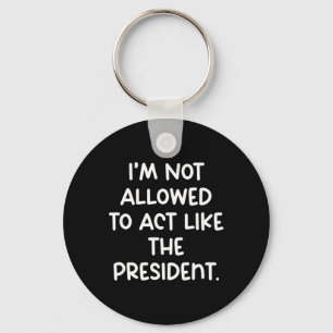 Funny I’m Not Allowed To Act Like The President Tr Keychain