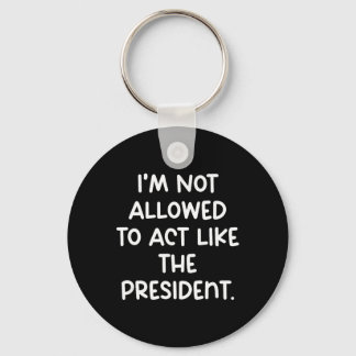 Funny I’m Not Allowed To Act Like The President Tr Keychain