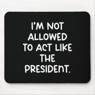 Funny I’m Not Allowed To Act Like The President Tr Mouse Pad