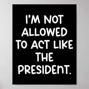 Funny I’m Not Allowed To Act Like The President Tr Poster