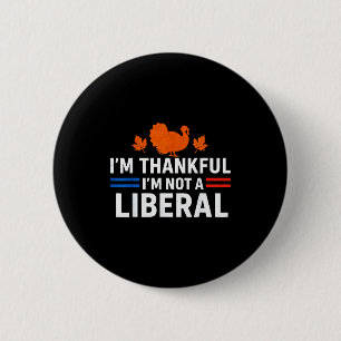 Funny I’m Thankful I’m Not A Liberal Vintage Thank 2 Inch Round Button