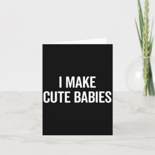 Funny i make cute babies new mom dad joke  card