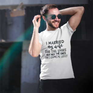 Funny I MARRIED my wife FOR THE LOOKS T-Shirt
