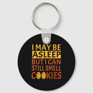 Funny I May Be Asleep But I Can Still Smell Cookie Keychain