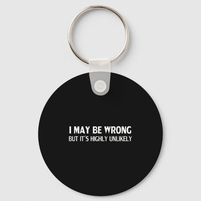 Funny I May Be Wrong But Its Highly Unlikely  Keychain (Front)