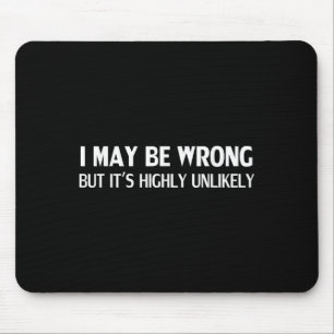 Funny I May Be Wrong But Its Highly Unlikely  Mouse Pad