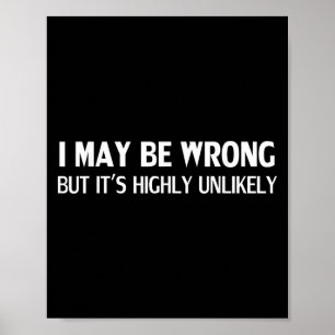 Funny I May Be Wrong But Its Highly Unlikely Poster