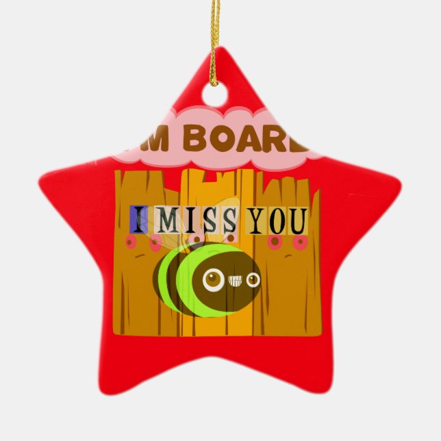 Funny I Miss You I am Bored Ceramic Ornament (Front)