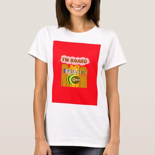 Funny I Miss You I am Bored Fun Inspirational Art T-Shirt (Front)