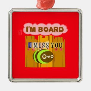 Funny I Miss You I am Bored Metal Ornament