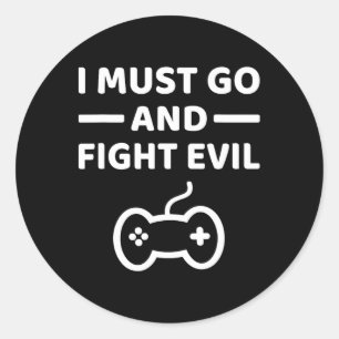 Funny I Must Go And Fight Evil Gaming Classic Round Sticker