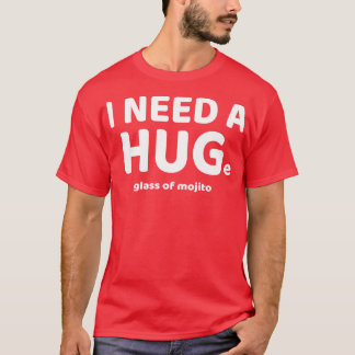 Funny I Need A HUGe Glass of Mojito Design for Moj T-Shirt