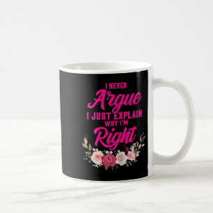 Funny I Never Argue I Just Explain Why I'm Right  Coffee Mug