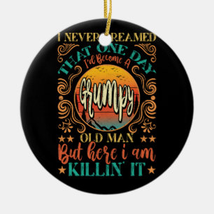 Funny I Never Dreamed I'd Become A Grumpy Old Man Ceramic Ornament