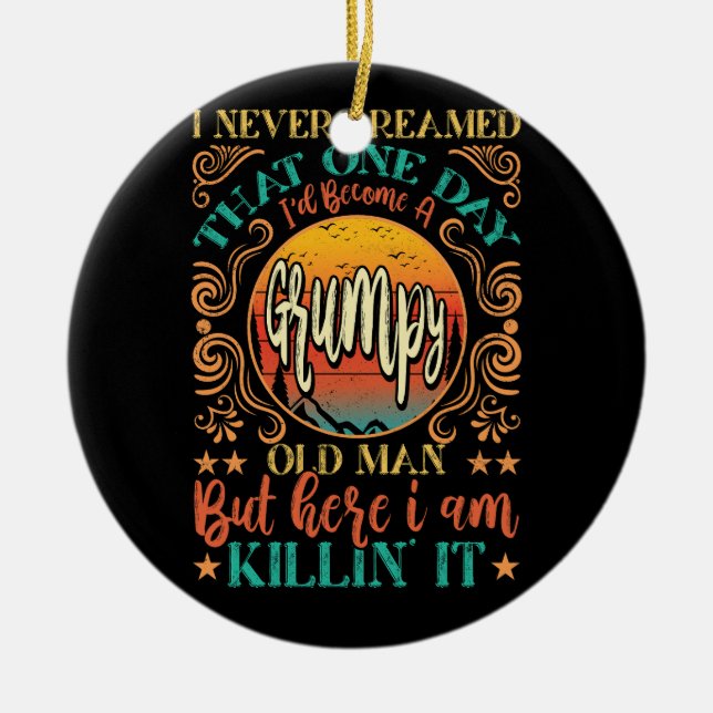 Funny I Never Dreamed I'd Become A Grumpy Old Man  Ceramic Ornament (Front)