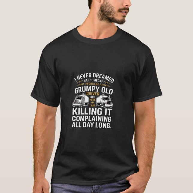 Funny I Never Dreamed That Someday Trucker Truck D T-Shirt (Front)