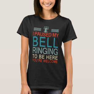 Funny I Paused My Bell Ringing To Be Here For A Be T-Shirt