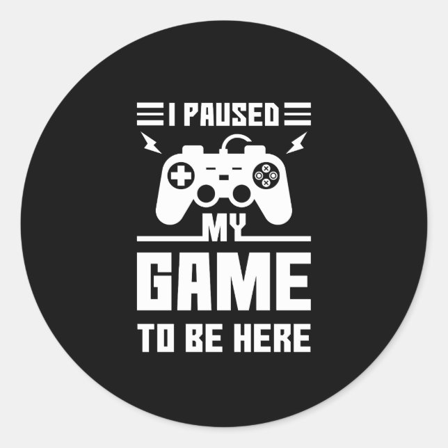 Funny I Paused My Game To Be Here Print Classic Round Sticker (Front)