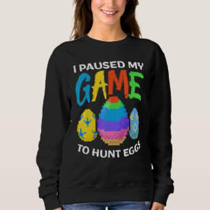 Funny I Paused My Game To Hunt Eggs Gamers Happy E Sweatshirt