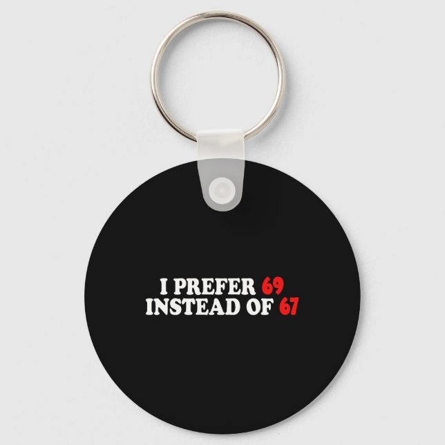 Funny I Prefer 69 Instead Of 67 Meme Six Seven Val Keychain (Front)