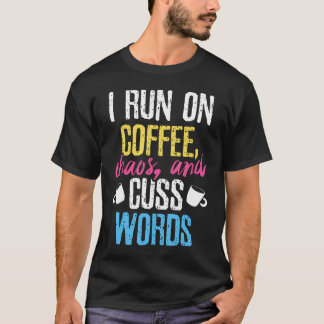 Funny I Run On Coffee Chaos And Cuss Words Caffein T-Shirt