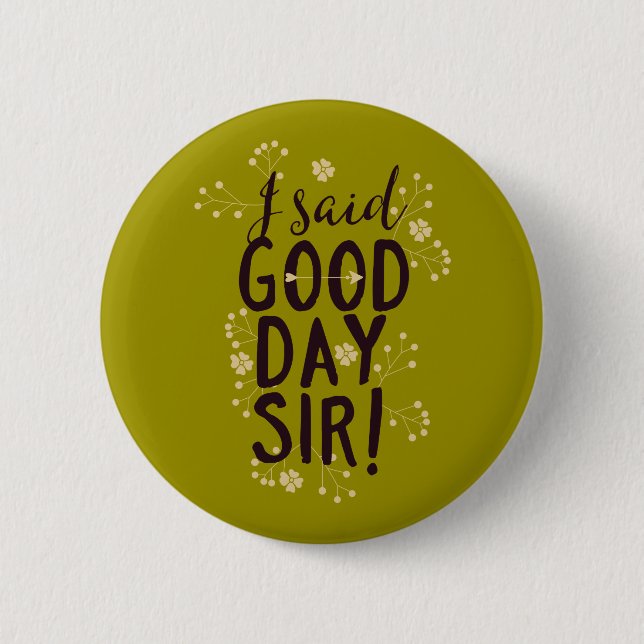 Funny I Said Good Day Sir! 2 Inch Round Button (Front)