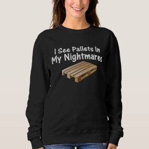 Funny I See Pallets In My Nightmares Sweatshirt