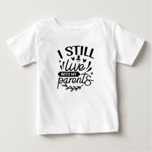 Funny I Still Live With My Parents Baby T-Shirt
