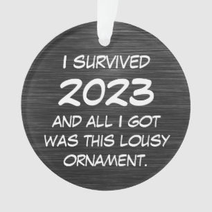 Funny I Survived 2023 and all I got was this Lousy Ornament