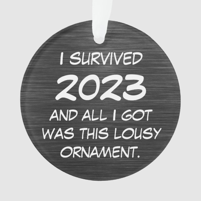Funny I Survived 2023 and all I got was this Lousy Ornament (Front)