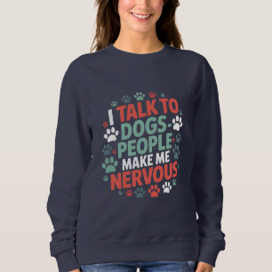 Funny I Talk To Dogs People Make Me Nervous Sweatshirt