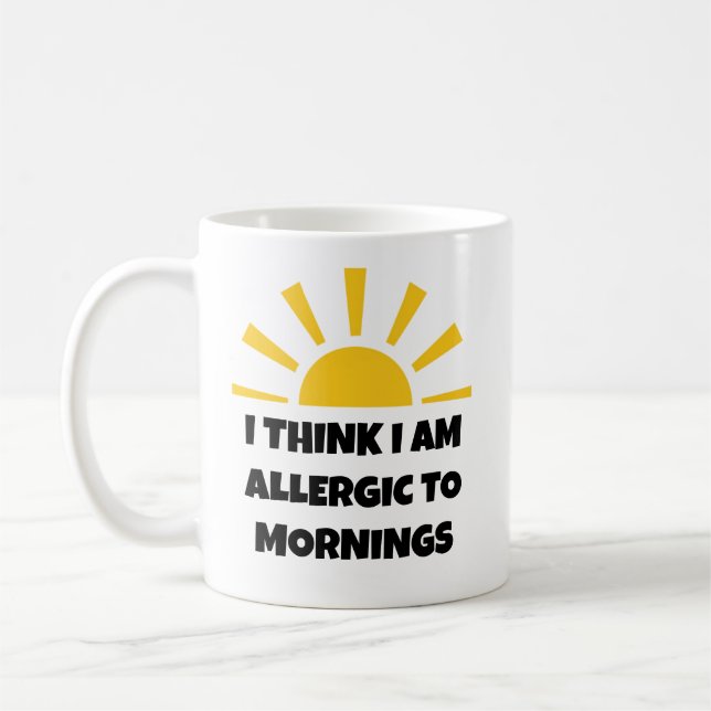 Funny "I Think I Am Allergic to Mornings" Coffee Mug (Left)