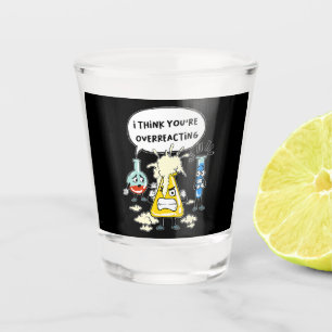 Funny I Think You're Overreacting Science Laborato Shot Glass