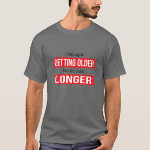 Funny I Thought Getting Old Would Take Longer T-Shirt
