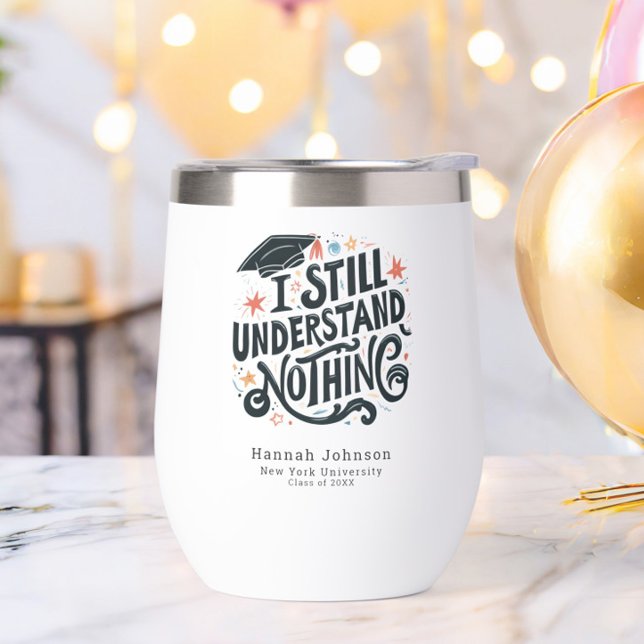 Funny I Understand Nothing Personalized Graduation (Funny I Still Understand Nothing Class of 2025 Graduation Wine Tumbler, College Name, Trendy, Humor)