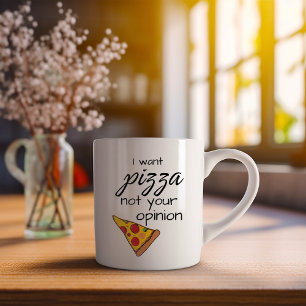 Funny I Want Pizza Not Your Opinion  Coffee Mug