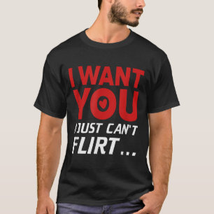 Funny I Want You I Just Can't Flirt  T-Shirt