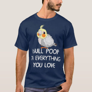 Funny I Will Poop On Things You Love Cockatiel T-Shirt