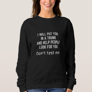 Funny I Will Put You In A Trunk And Help People Lo Sweatshirt