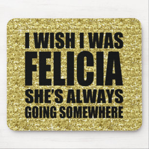 Funny I wish I was Felicia Gold Glitter Bye Felici Mouse Pad