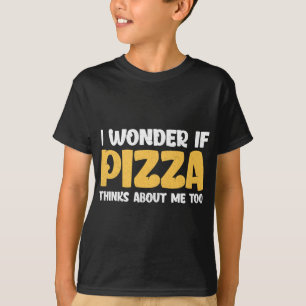Funny I Wonder If Pizza Thinks About Me Too T-Shirt